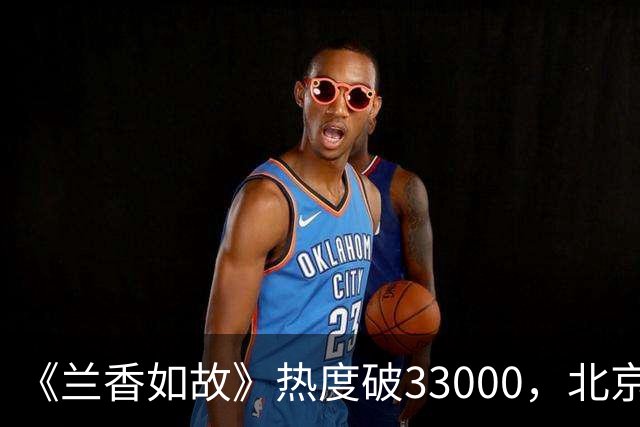 《兰香如故》热度破33000，北京日报表扬，没人再敢低估谭松韵