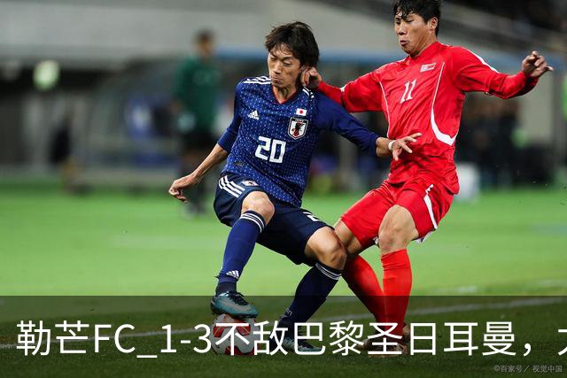 勒芒FC 1-3不敌巴黎圣日耳曼，尤胡：这不是配得上勒芒的比赛