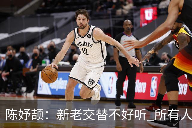 陈妤颉：新老交替不好听 所有人都是劲儿往一处使